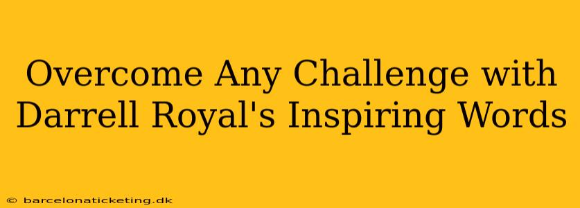 Overcome Any Challenge with Darrell Royal's Inspiring Words