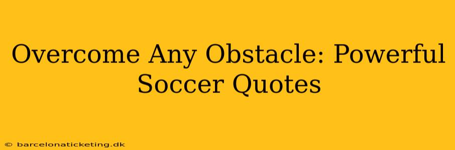 Overcome Any Obstacle: Powerful Soccer Quotes