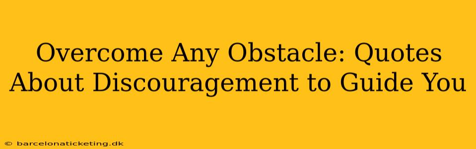Overcome Any Obstacle: Quotes About Discouragement to Guide You