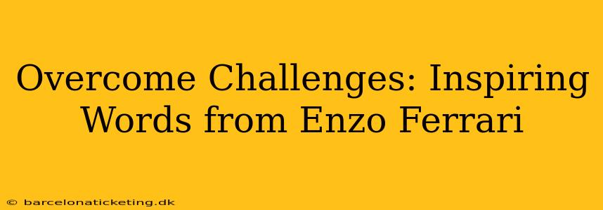 Overcome Challenges: Inspiring Words from Enzo Ferrari