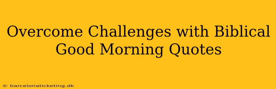 Overcome Challenges with Biblical Good Morning Quotes
