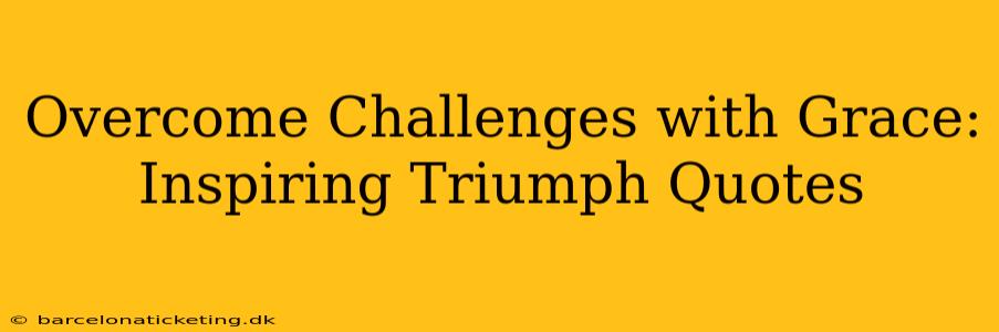 Overcome Challenges with Grace: Inspiring Triumph Quotes