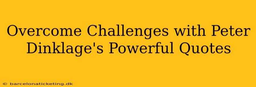 Overcome Challenges with Peter Dinklage's Powerful Quotes