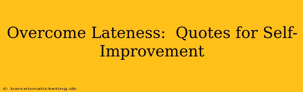 Overcome Lateness:  Quotes for Self-Improvement