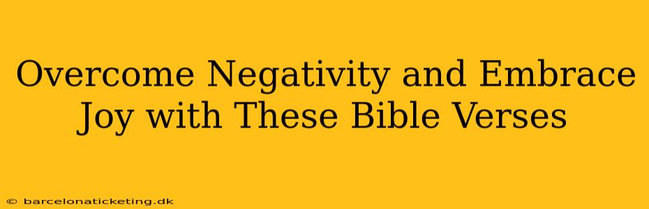Overcome Negativity and Embrace Joy with These Bible Verses
