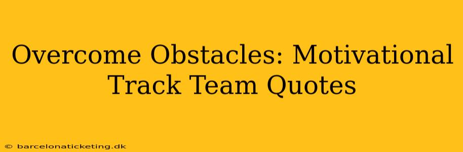 Overcome Obstacles: Motivational Track Team Quotes