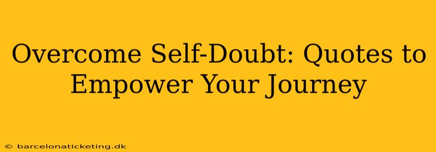 Overcome Self-Doubt: Quotes to Empower Your Journey