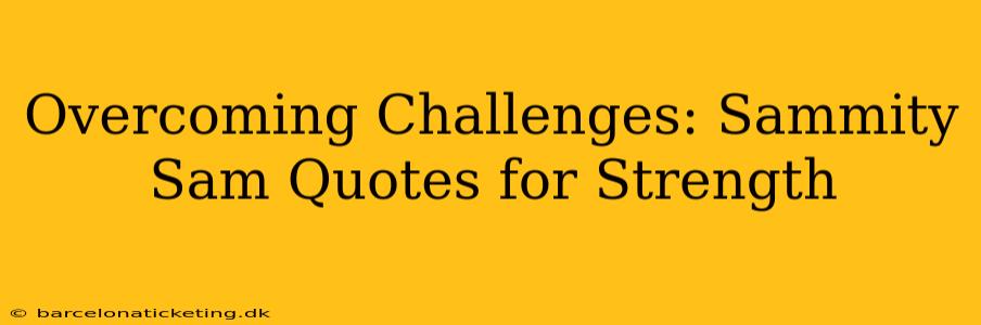 Overcoming Challenges: Sammity Sam Quotes for Strength