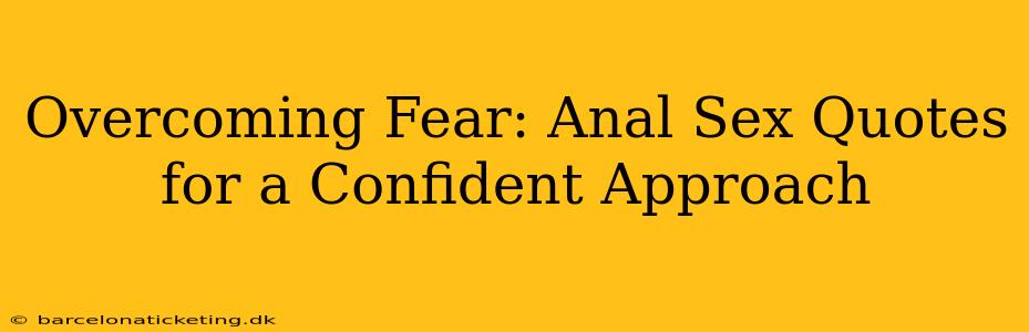 Overcoming Fear: Anal Sex Quotes for a Confident Approach
