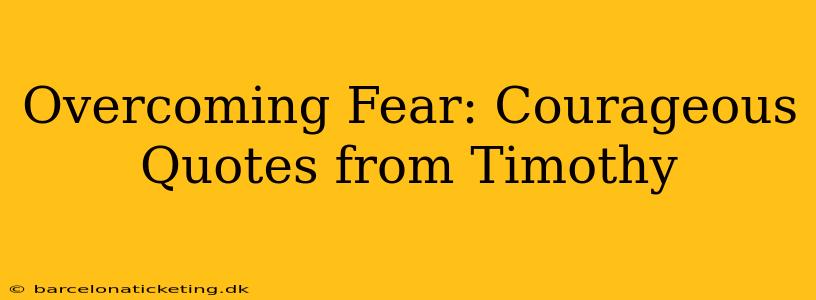 Overcoming Fear: Courageous Quotes from Timothy