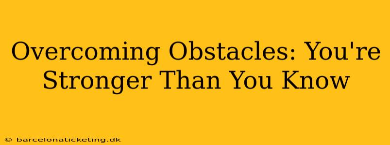 Overcoming Obstacles: You're Stronger Than You Know