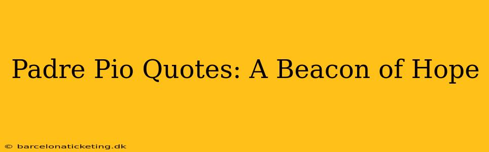 Padre Pio Quotes: A Beacon of Hope