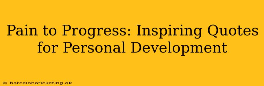 Pain to Progress: Inspiring Quotes for Personal Development