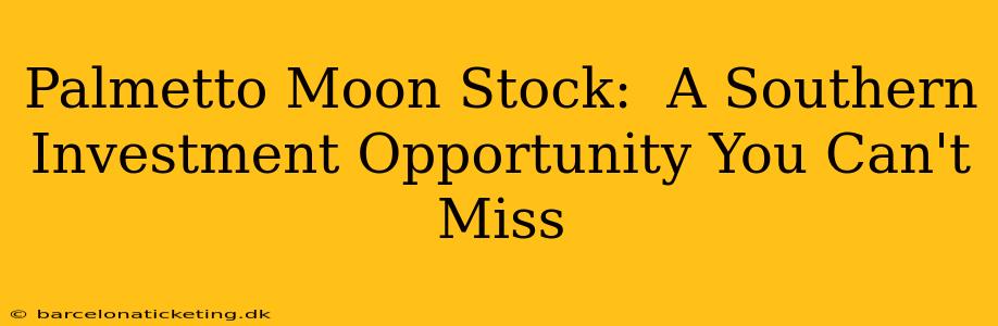 Palmetto Moon Stock:  A Southern Investment Opportunity You Can't Miss