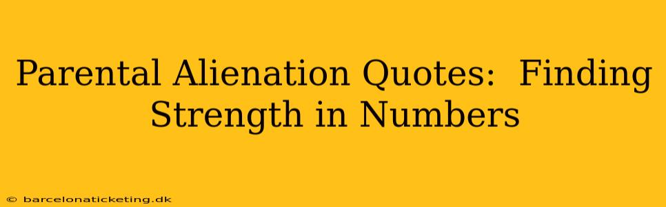Parental Alienation Quotes:  Finding Strength in Numbers