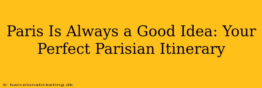 Paris Is Always a Good Idea: Your Perfect Parisian Itinerary