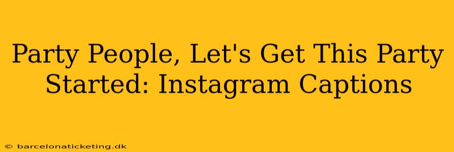 Party People, Let's Get This Party Started: Instagram Captions