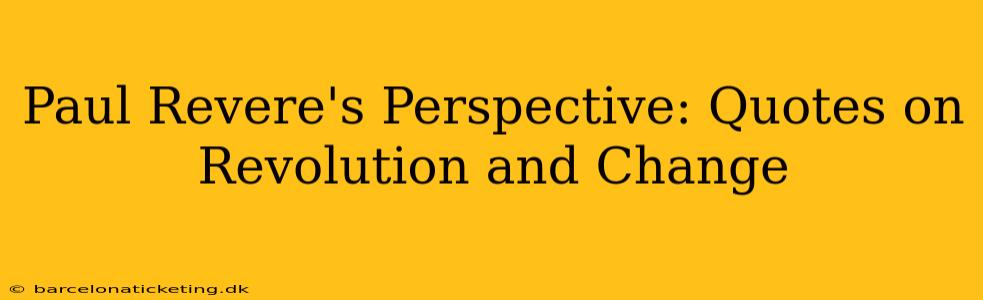 Paul Revere's Perspective: Quotes on Revolution and Change