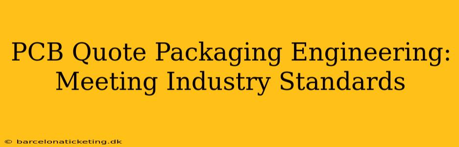 PCB Quote Packaging Engineering:  Meeting Industry Standards