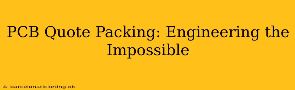 PCB Quote Packing: Engineering the Impossible