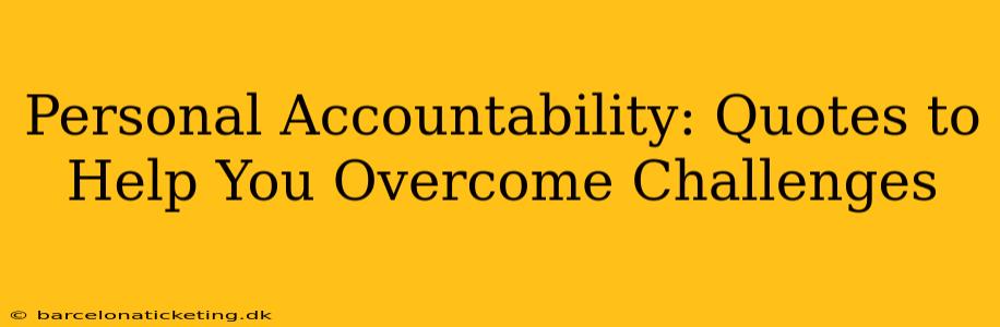 Personal Accountability: Quotes to Help You Overcome Challenges