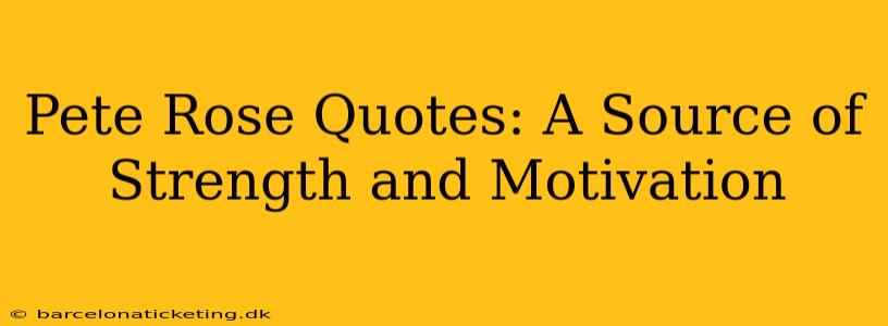 Pete Rose Quotes: A Source of Strength and Motivation