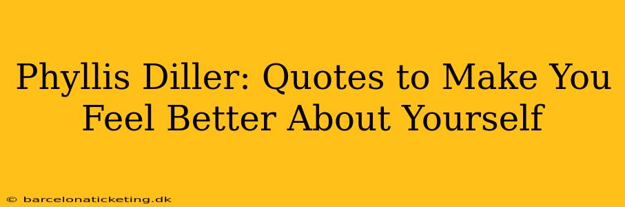 Phyllis Diller: Quotes to Make You Feel Better About Yourself