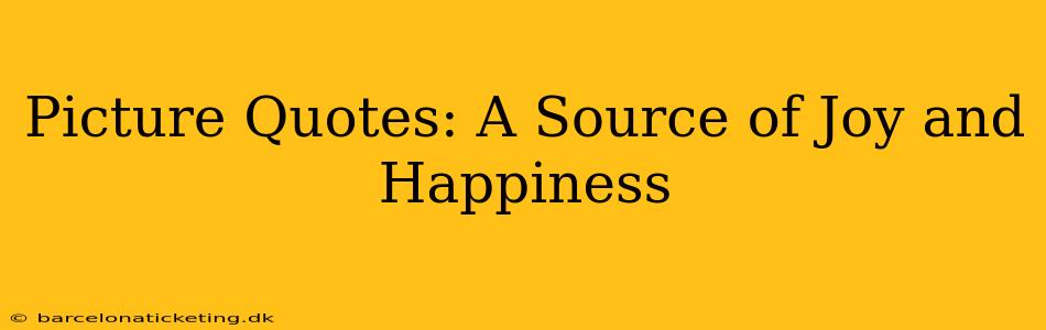 Picture Quotes: A Source of Joy and Happiness