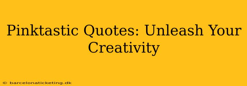 Pinktastic Quotes: Unleash Your Creativity