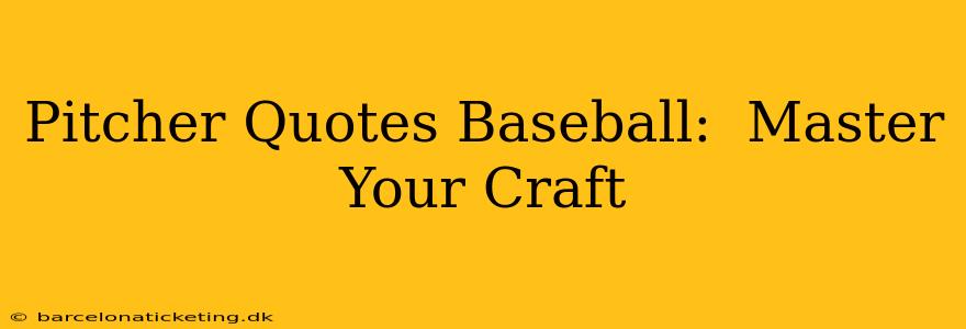 Pitcher Quotes Baseball:  Master Your Craft