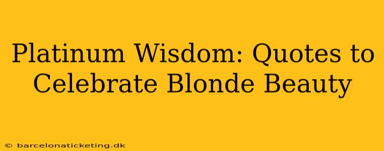 Platinum Wisdom: Quotes to Celebrate Blonde Beauty