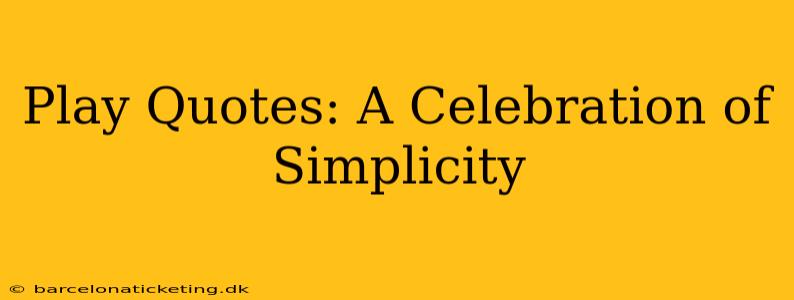 Play Quotes: A Celebration of Simplicity
