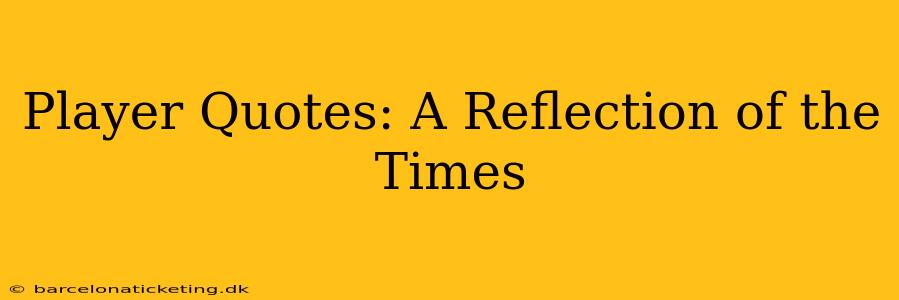 Player Quotes: A Reflection of the Times