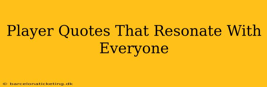 Player Quotes That Resonate With Everyone