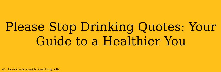 Please Stop Drinking Quotes: Your Guide to a Healthier You