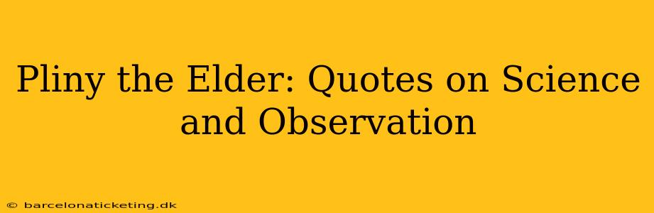 Pliny the Elder: Quotes on Science and Observation