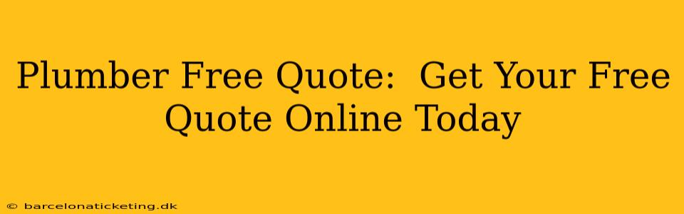 Plumber Free Quote:  Get Your Free Quote Online Today