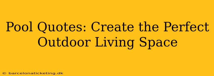 Pool Quotes: Create the Perfect Outdoor Living Space