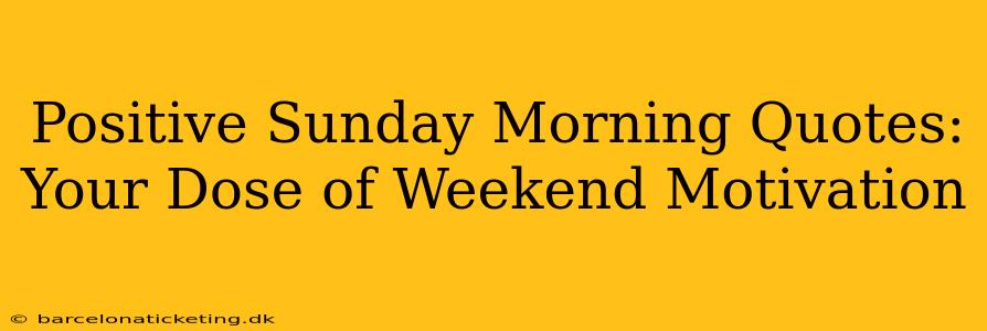 Positive Sunday Morning Quotes: Your Dose of Weekend Motivation