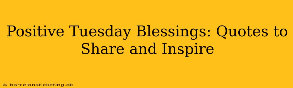 Positive Tuesday Blessings: Quotes to Share and Inspire
