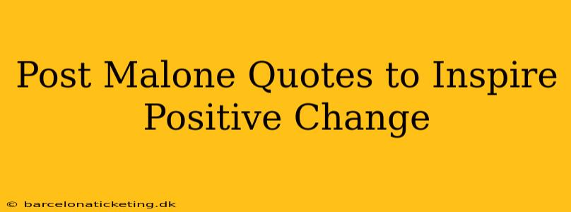 Post Malone Quotes to Inspire Positive Change