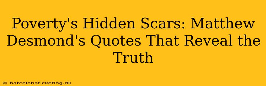 Poverty's Hidden Scars: Matthew Desmond's Quotes That Reveal the Truth