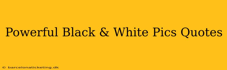 Powerful Black & White Pics Quotes