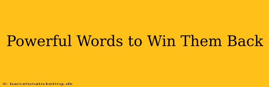 Powerful Words to Win Them Back