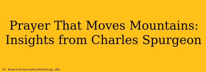 Prayer That Moves Mountains: Insights from Charles Spurgeon