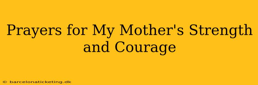 Prayers for My Mother's Strength and Courage