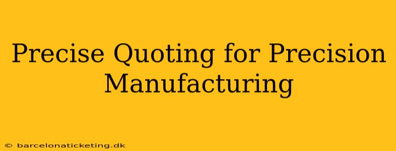 Precise Quoting for Precision Manufacturing
