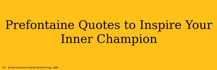 Prefontaine Quotes to Inspire Your Inner Champion