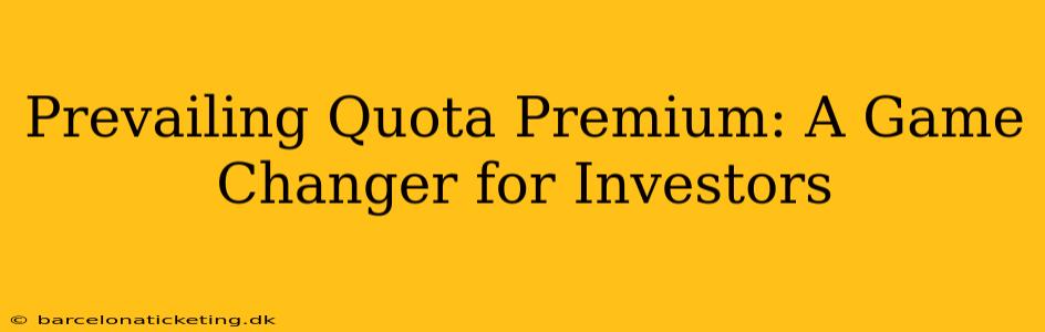 Prevailing Quota Premium: A Game Changer for Investors