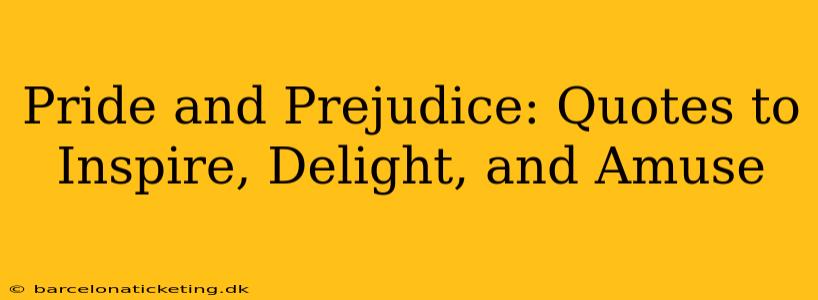 Pride and Prejudice: Quotes to Inspire, Delight, and Amuse